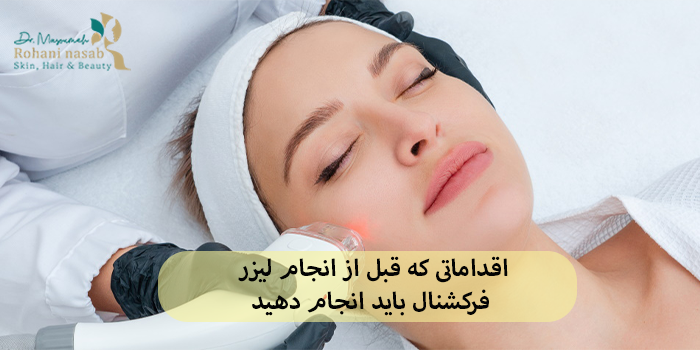 اقداماتی که قبل از انجام لیزر فرکشنال باید انجام دهید